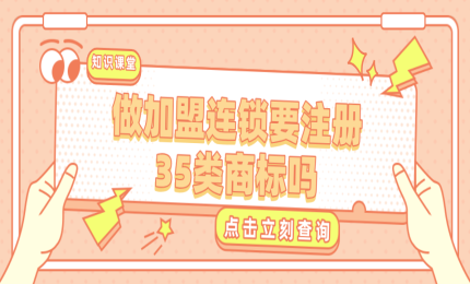 做加盟連鎖要注冊35類商標(biāo)嗎