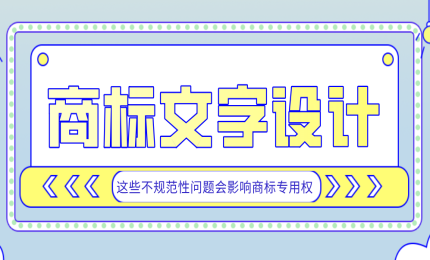 注意！商標(biāo)文字設(shè)計(jì)，這些不規(guī)范性問(wèn)題會(huì)影響商標(biāo)專用權(quán)